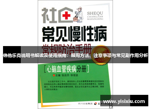 倍他乐克说明书解读及使用指南：服用方法、注意事项与常见副作用分析
