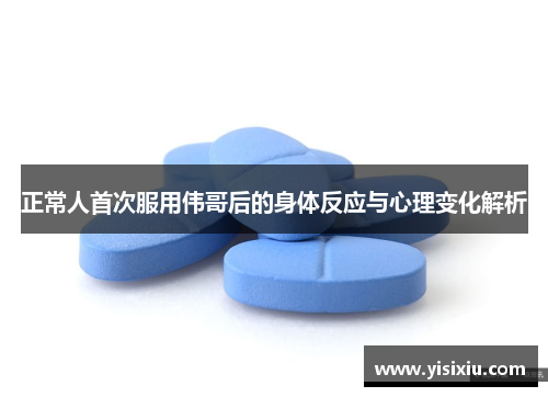 正常人首次服用伟哥后的身体反应与心理变化解析